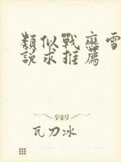 类似战恋雪的小说求推荐