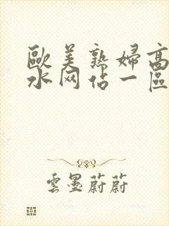 欧美熟妇高潮喷水网站一区二