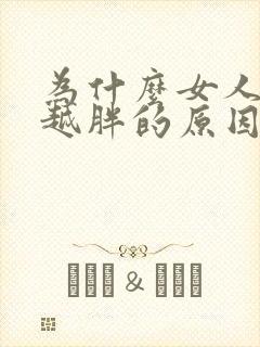 为什么女人越来越胖的原因