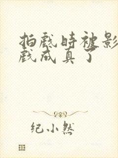 拍戏时被影帝假戏成真了