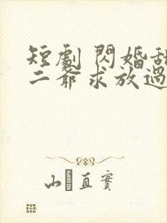 短剧 闪婚甜妻二爷求放过