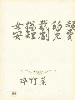 女总裁的超级保安短剧免费观看