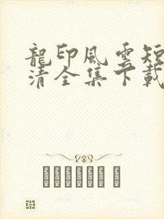 龙印风云短剧高清全集下载
