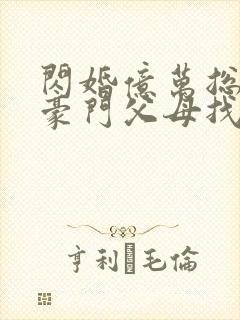 闪婚亿万总裁 豪门父母找来了封面