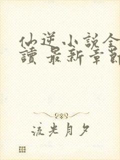 仙逆小说全文阅读 最新章节 无弹窗