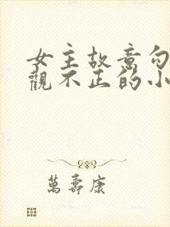 女主故意勾人三观不正的小说