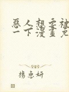 恶人想要被抢救一下漫画免费阅读下拉式