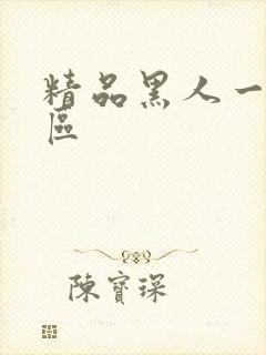 精品黑人一区=区