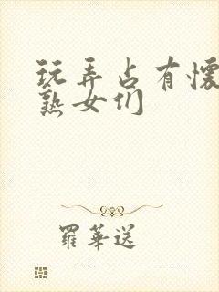 玩弄占有怀孕的熟女们