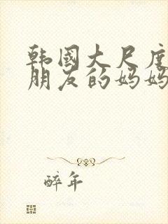 韩国大尺度电影朋友的妈妈