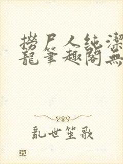 捞尸人纯洁的小龙笔趣阁无弹窗