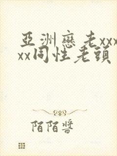 亚洲恋老xxxxx同性老头