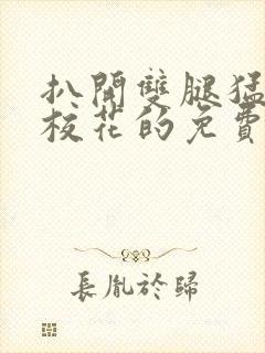 扒开双腿猛进去校花的免费网站