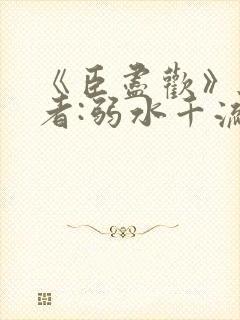 《臣尽欢》 作者:弱水千流