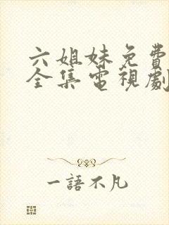 六姐妹免费观看全集电视剧完整版