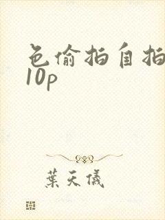 色偷拍自拍亚洲10p