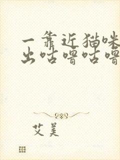 一靠近猫咪就发出咕噜咕噜的声音