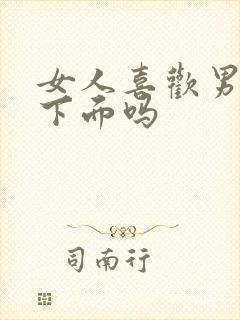 女人喜欢男人亲下面吗