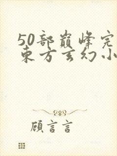 50部巅峰完结东方玄幻小说