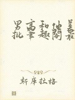 男高和他美艳有批笔趣阁最新章节更新时间