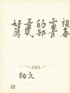 好看的电视剧推荐几部青春校园剧