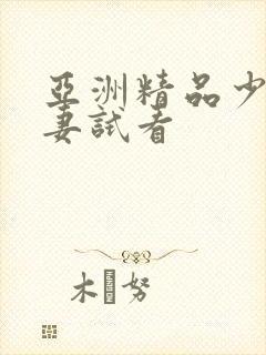 亚洲精品少妇人妻试看