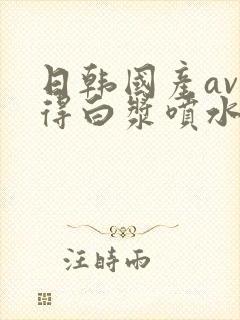 日韩国产av插得白浆喷水封面