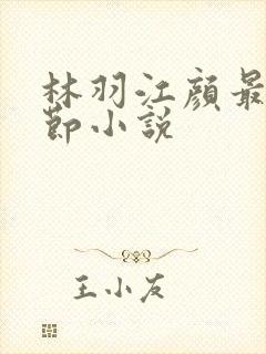 林羽江颜最新章节小说