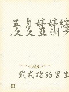 五月婷婷综合网,久久亚洲少妇精品牛久久影