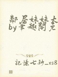 邻居妹妹太香了by笔趣阁免费阅读小