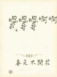 嗯嗯嗯啊啊啊操我哥哥