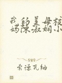 我的美母校长妈妈陈淑娴小说免费阅读