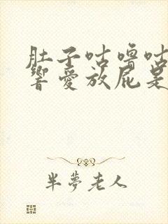 肚子咕噜咕噜的响爱放屁是什么原因