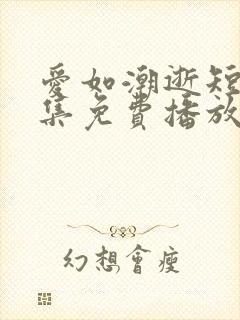 爱如潮逝短剧全集免费播放封面