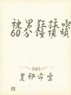 被男狂揉吃奶胸60分钟视频免费网站