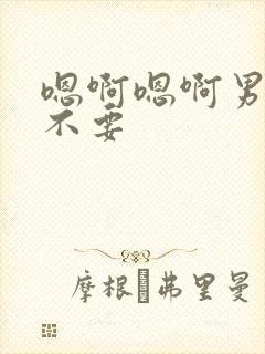 嗯啊嗯啊男男h不要封面