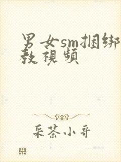 男女sm捆绑调教视频