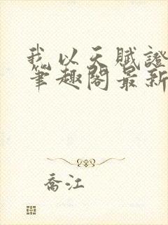 我以天赋证长生笔趣阁最新章节txt