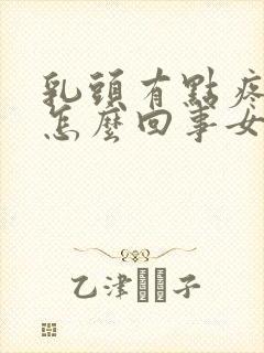 乳头有点疼痒是怎么回事女性