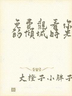 免费观看你和我的倾城时光电视剧