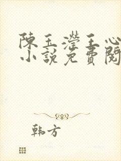 陈玉滢王心雅的小说免费阅读全文