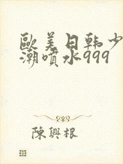 欧美日韩少妇高潮喷水999