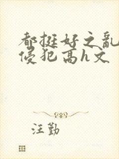 都挺好之乱淫h侵犯高h文