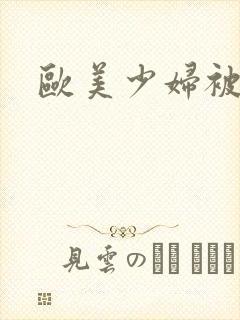 欧美少妇被爆操