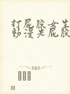 打屁股女生白嫩动漫光屁股