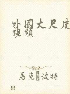 外国大尺度裸戏视频