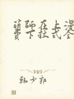 萌师在上漫画免费下拉式全集