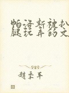 帕洛斯被扒开双腿玩弄的文