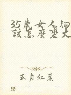 35岁女人胸小该怎么变大