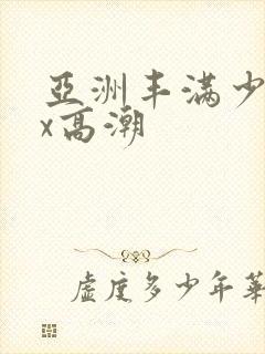 亚洲丰满少妇xx高潮